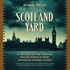 Scotland Yard: A History of the London Police Force’s Most Infamous Murder Case Audiobook, by Simon Read