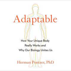 Adaptable: How Your Unique Body Really Works and Why Our Biology Unites Us Audibook, by Herman Pontzer