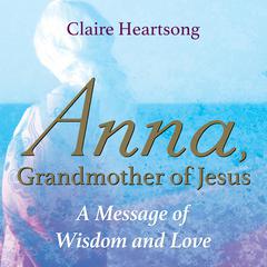 Anna, Grandmother of Jesus Audibook, by Claire Heartsong