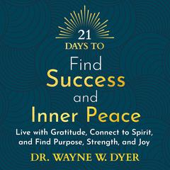 21 Days to Find Success and Inner Peace Audibook, by Wayne W. Dyer