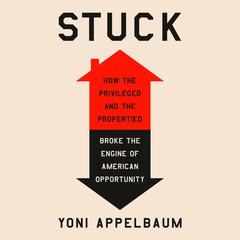 Stuck: How the Privileged and the Propertied Broke the Engine of American Opportunity Audibook, by 