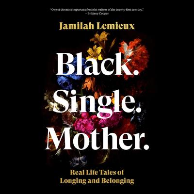 Black. Single. Mother.: Real Life Tales of Longing and Belonging Audibook, by Jamilah Lemieux