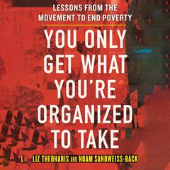You Only Get What You're Organized to Take: Lessons from the Movement to End Poverty Audibook, by Liz Theoharis