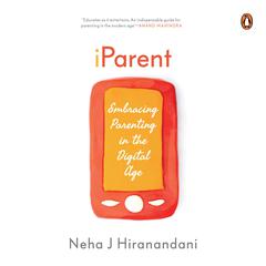 iParent: Embracing Parenting in the Digital Age Audiobook, by Neha J Hiranandani