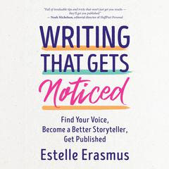 Writing That Gets Noticed: Find Your Voice, Become a Better Storyteller, Get Published Audiobook, by Estelle Erasmus