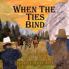 When the Ties Bind Audiobook, by Duane Boehm