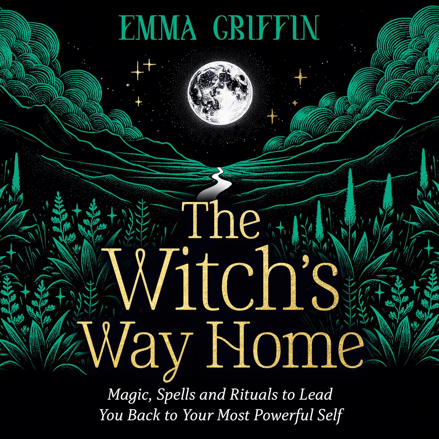 The Witchs Way Home: Magic, Spells and Rituals to Lead You Back to Your Most Powerful Self Audiobook, by Emma Griffin