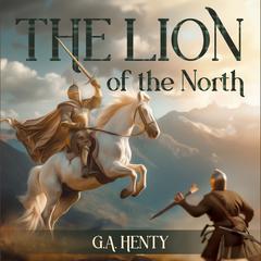 The Lion of the North: A Tale of the Times of Gustavus Adolphus Audibook, by G. A. Henty