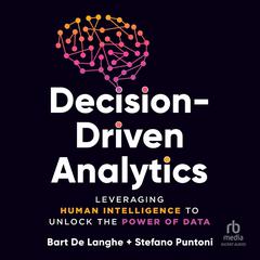 Decision-Driven Analytics: Leveraging Human Intelligence to Unlock the Power of Data Audibook, by Bart De Langhe