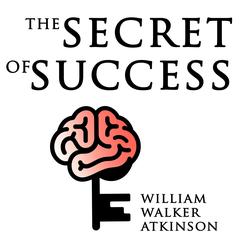 The Secret of Success Audiobook, by William Walker Atkinson