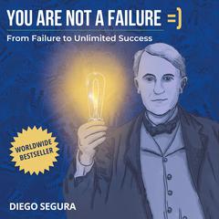 You Are Not a Failure: From Failure to Unlimited Success Audiobook, by Diego Segura