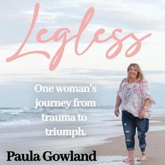 Legless: A Journey from Trauma to Triumph Audiobook, by Paula Gowland