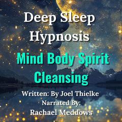 Deep Sleep Hypnosis Mind Body Spirit Cleansing: Meditation and Subliminal Audiobook, by Joel Thielke