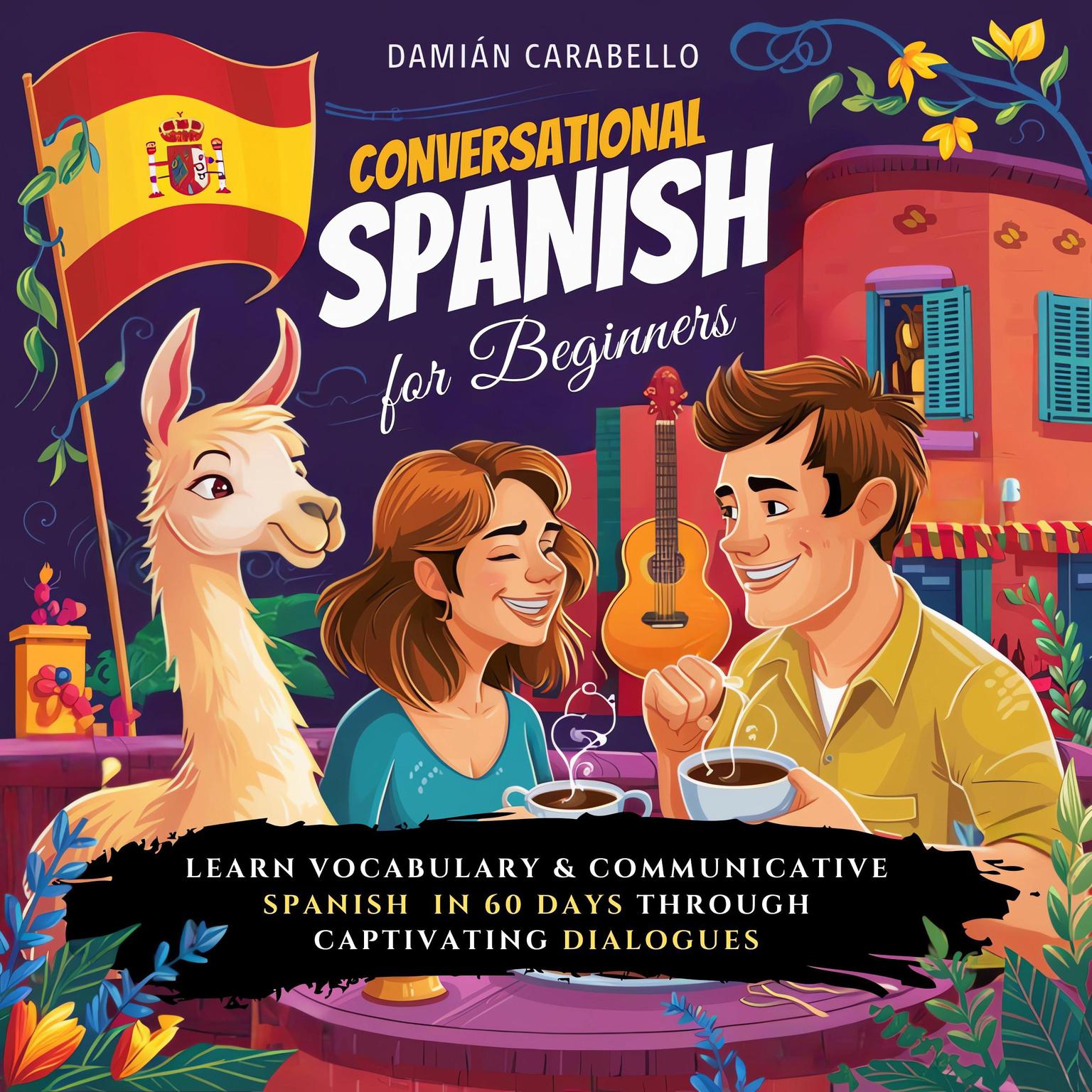 Conversational Spanish for Beginners: Master Espanol  Language in 60 Days with Dialogues, Short Stories, and Simple Vocabulary Words. Learn How To Speak Mexican Spanish While Sleeping or in Your Car – Quick & Easy Methods for Kids, Adults, and Dummies Audiobook, by Damián Carabello