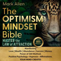 The Optimism Mindset Bible: Master the Law of Attraction Manifesting  Love | Wealth | Abundance | Success | Money. Power of 369 Method. Positive Psychology ● Hypnosis ● Affirmations. YOUR MIND CREATES. Audiobook, by Mark Allen