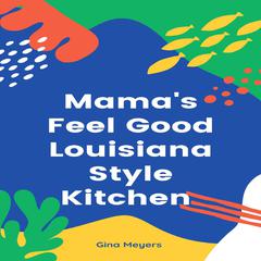 Mamas Feel Good Louisiana Style Kitchen Audiobook, by Gina Meyers