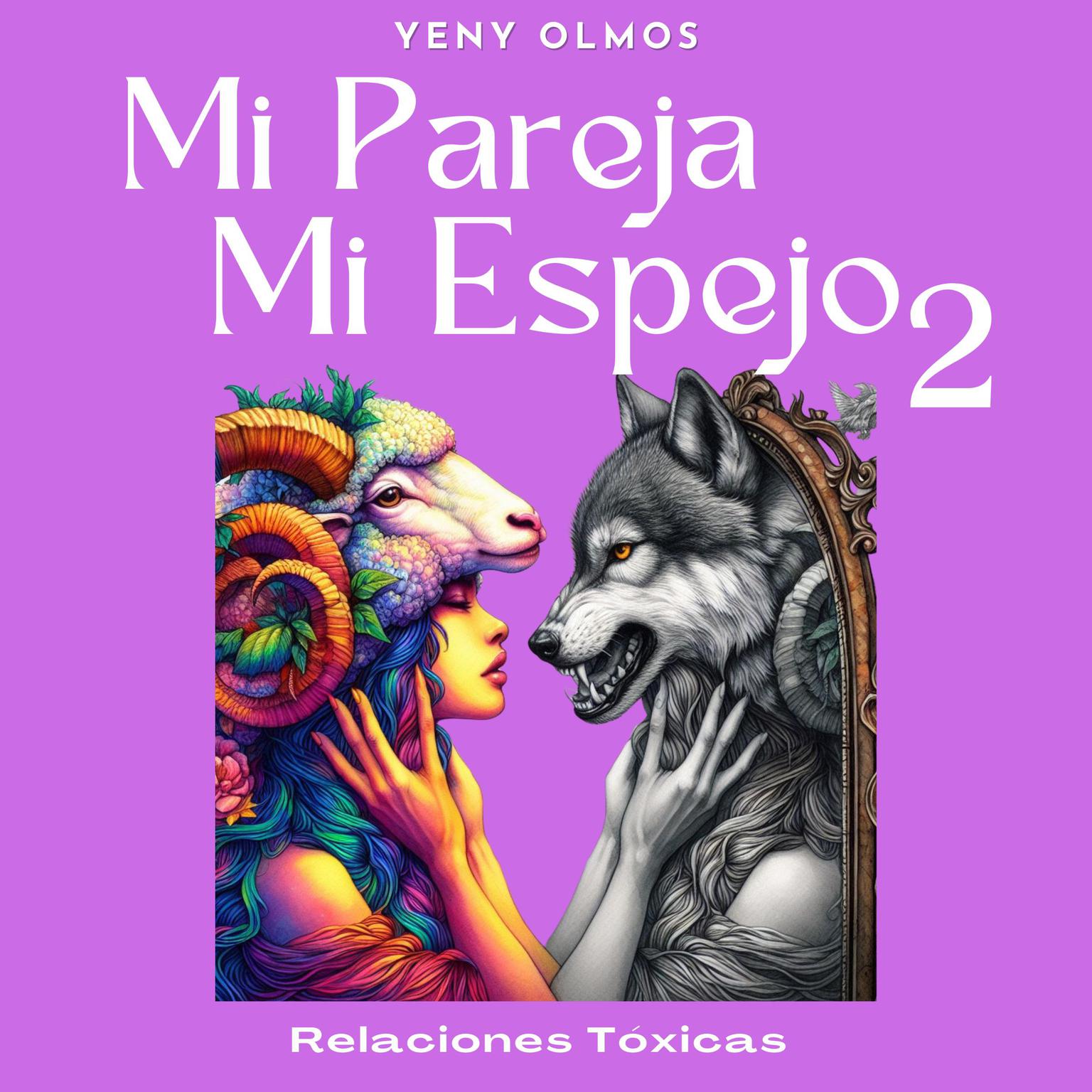 Mi Pareja Mi Espejo Volumen 2 - Relaciones Tóxicas: Descubre Por Qué Has Estado en Relaciones de Pareja Tóxicas y Cómo Evitar que te Sigan Arruinando . Audiobook, by Yeny Olmos