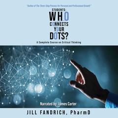 Students: Who Connects Your Dots?: A Complete Course on Critical Thinking Audiobook, by Jill Fandrich PharmD