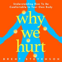 Why We Hurt: Understanding How To Be Comfortable In Your Own Body Audiobook, by Brent Stevenson