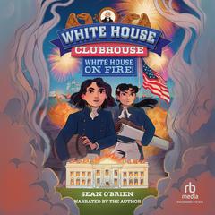 White House Clubhouse: White House on Fire! Audibook, by Sean O’Brien