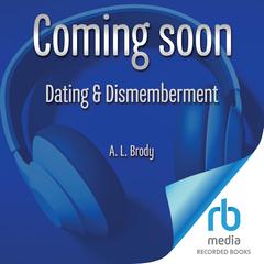 Dating & Dismemberment Audiobook, by A.L. Brody