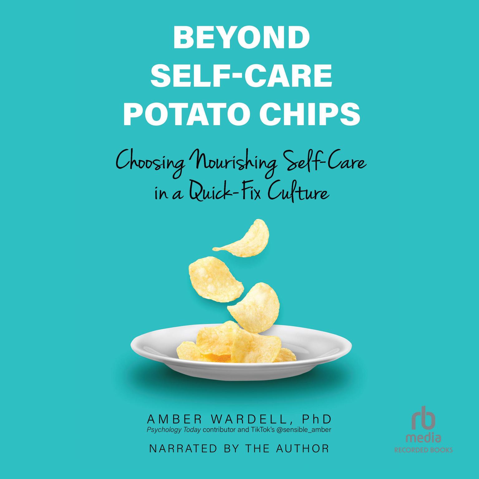 Beyond Self-Care Potato Chips: Choosing Nourishing Self-Care in a Quick-Fix Culture Audiobook, by Amber Wardell