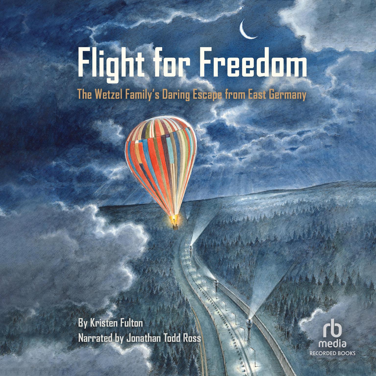 Flight for Freedom: The Wetzel Familys Daring Escape from East Germany Audiobook, by Kristen Fulton