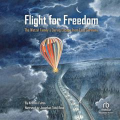 Flight for Freedom: The Wetzel Familys Daring Escape from East Germany Audiobook, by Kristen Fulton