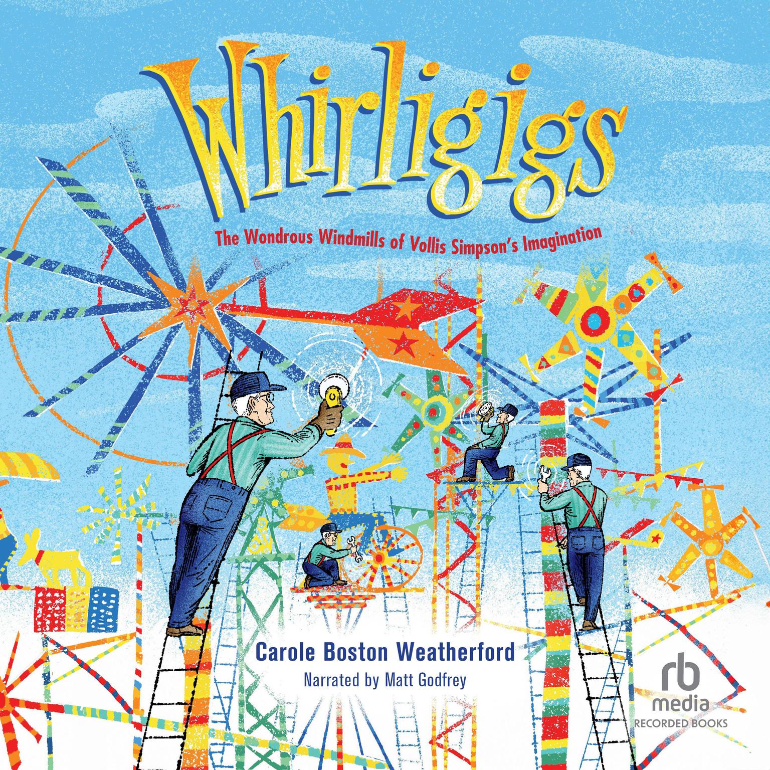 Whirligigs: The Wondrous Windmills of Vollis Simpsons Imagination Audiobook, by Carole Boston Weatherford