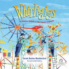 Whirligigs: The Wondrous Windmills of Vollis Simpson's Imagination Audibook, by Carole Boston Weatherford