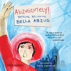 Abzuglutely!: Battling, Bellowing Bella Abzug Audibook, by Sarah Aronson