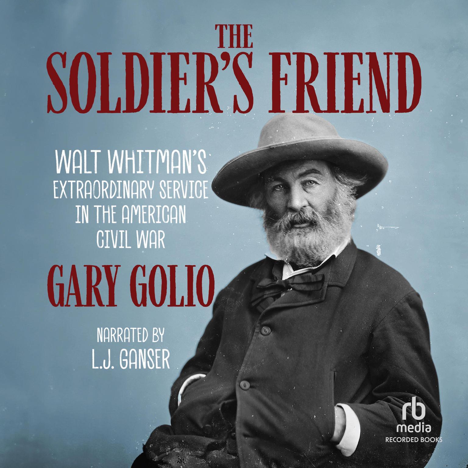 The Soldiers Friend: Walt Whitmans Extraordinary Service in the American Civil War Audiobook, by Gary Golio