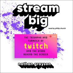 Stream Big: The Triumphs and Turmoils of Twitch and the Stars Behind the Screen Audibook, by Nathan Grayson