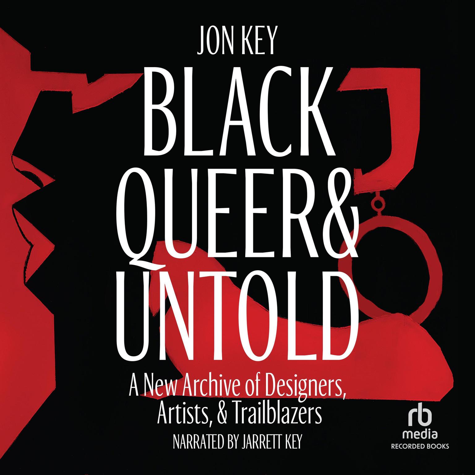 Black, Queer, and Untold: A New Archive of Designers, Artists, and Trailblazers Audiobook, by Jon Key