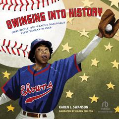 Swinging into History: Toni Stone: Big-League Baseballs First Woman Player Audiobook, by Karen L. Swanson