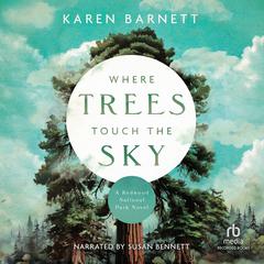 Where Trees Touch the Sky: A Redwood National Park Novel Audibook, by Karen Barnett