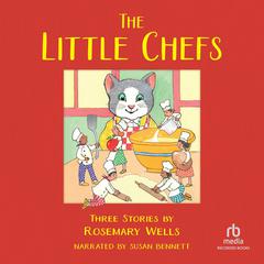 The Little Chefs: Three Stories Audiobook, by Rosemary Wells