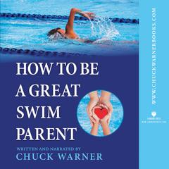 How to Be a Great Swim Parent Audiobook, by Chuck Warner
