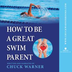 How to Be a Great Swim Parent Audibook, by Chuck Warner