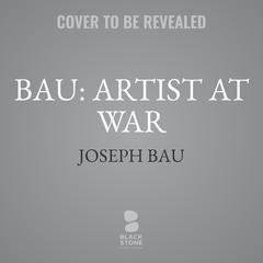 Bau: Artist at War  Audiobook, by Joseph Bau