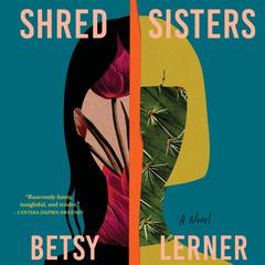 Shred Sisters: A Novel Audibook, by Betsy Lerner