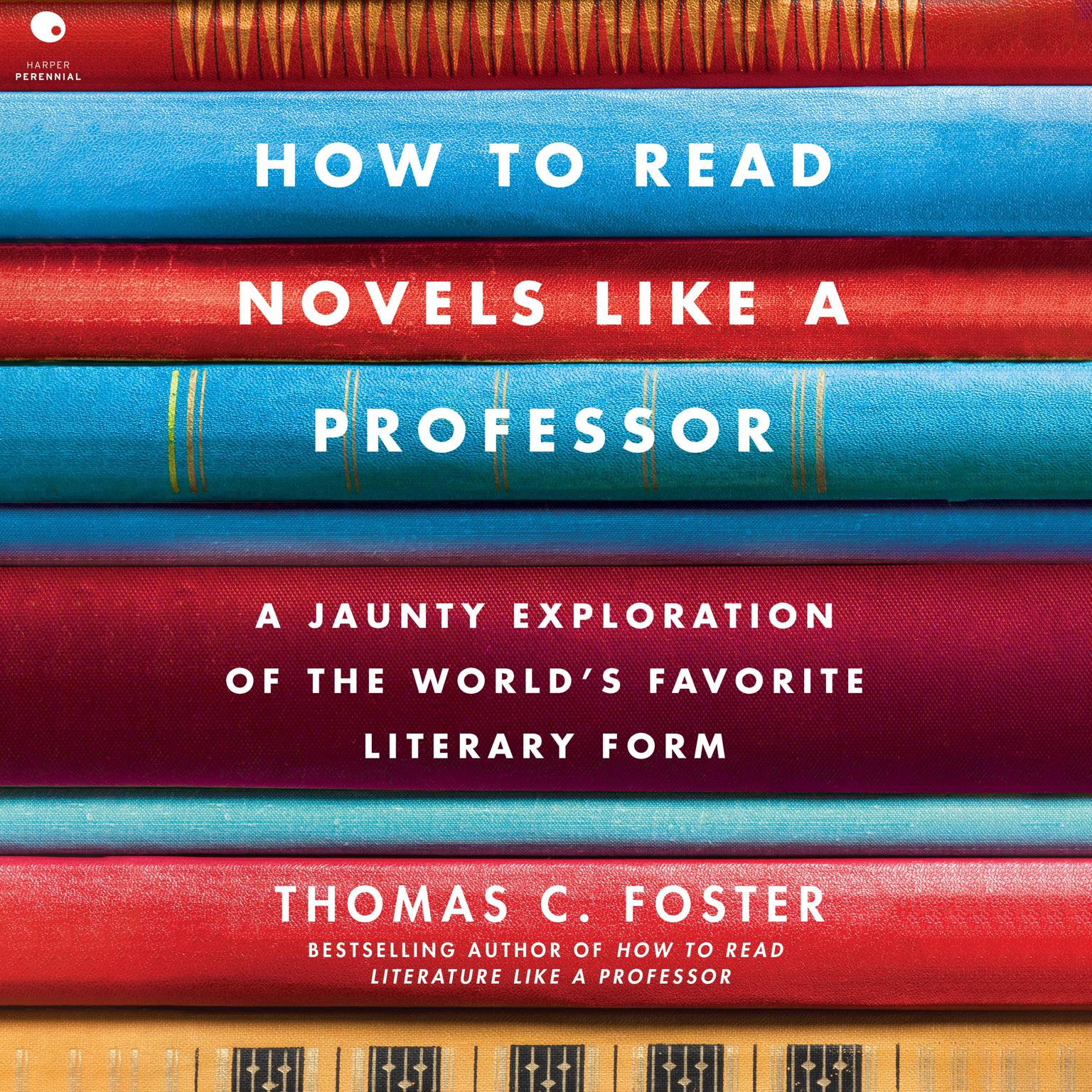 How to Read Novels Like a Professor: A Jaunty Exploration of the World’s Favorite Literary Form Audiobook, by Thomas C. Foster