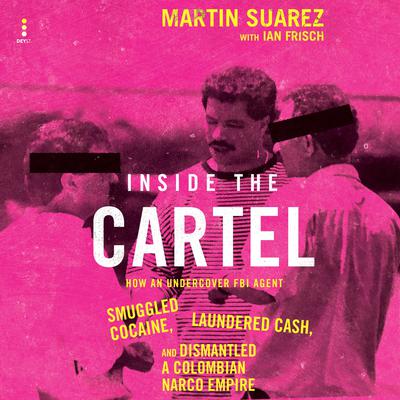Inside the Cartel: How an Undercover FBI Agent Smuggled Cocaine, Laundered Cash, and Dismantled a Colombian Narco-Empire Audibook, by Ian Frisch