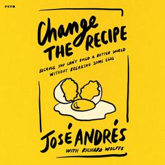 Change the Recipe: Because You Can't Build a Better World Without Breaking Some Eggs Audibook, by Richard Wolffe