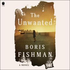 The Unwanted: A Novel Audibook, by 