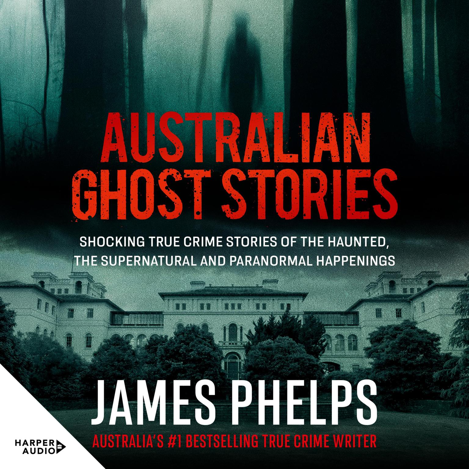 Australian Ghost Stories: Shocking true crime stories of the haunted, the supernatural and paranormal happenings Audiobook, by James Phelps