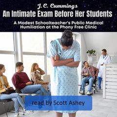 An Intimate Exam Before Her Students: A Modest Schoolteachers Public Medical Humiliation at the Phony Free Clinic Audiobook, by J.C. Cummings