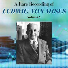 A Rare Recording of Ludwig von Mises - Volume 1 Audiobook, by Ludwig von Mises