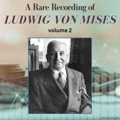 A Rare Recording of Ludwig von Mises - Volume 2 Audiobook, by Ludwig von Mises