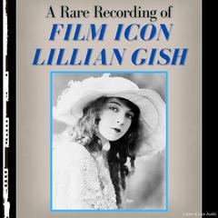 A Rare Recording of Film Icon Lillian Gish Audiobook, by Lillian Gish
